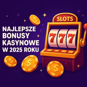Najlepsze Bonusy Kasynowe w 2025 Roku